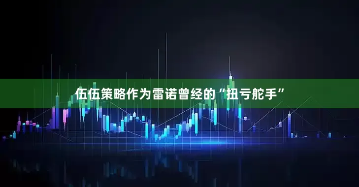 伍伍策略作为雷诺曾经的“扭亏舵手”