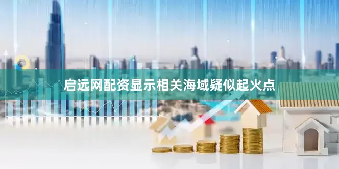 启远网配资显示相关海域疑似起火点