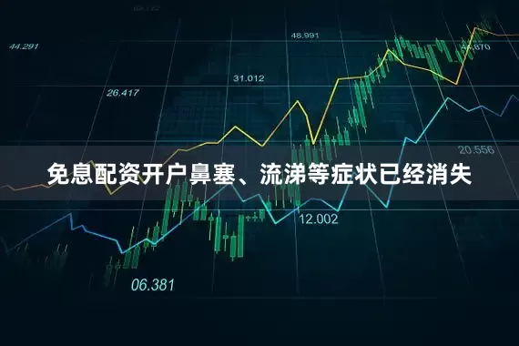 免息配资开户鼻塞、流涕等症状已经消失