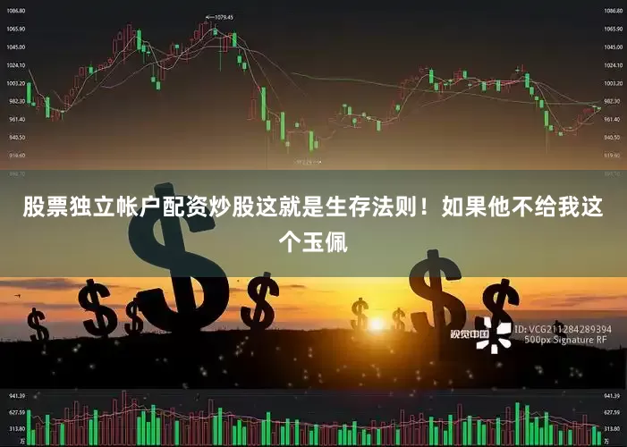 股票独立帐户配资炒股这就是生存法则！如果他不给我这个玉佩
