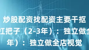 炒股配资找配资主要干抠图排版 扛把子（2-3年）：独立做全店视觉