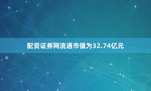 配资证券网流通市值为32.74亿元