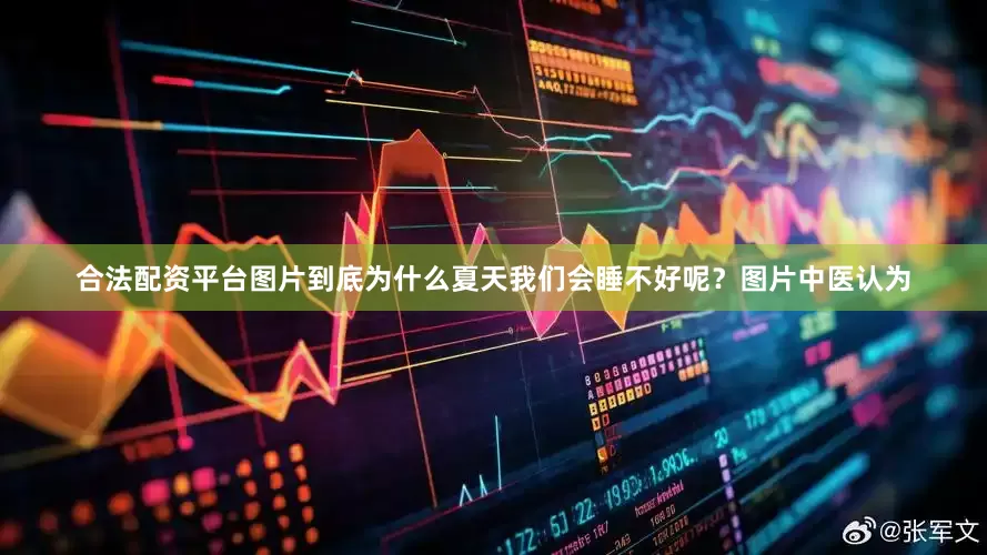 合法配资平台图片到底为什么夏天我们会睡不好呢？图片中医认为