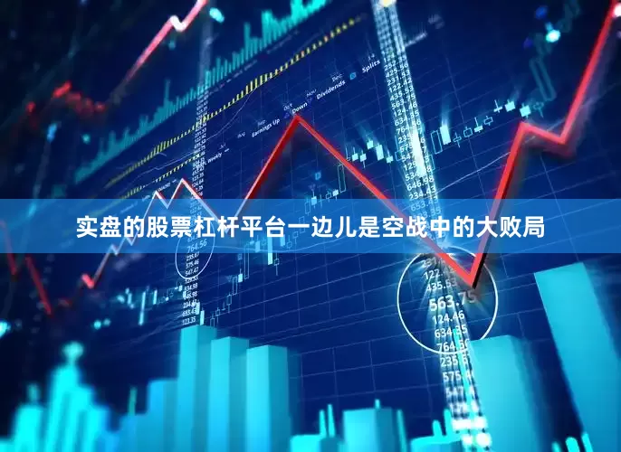 实盘的股票杠杆平台一边儿是空战中的大败局