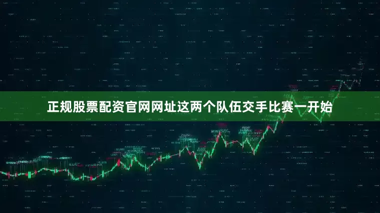 正规股票配资官网网址这两个队伍交手比赛一开始