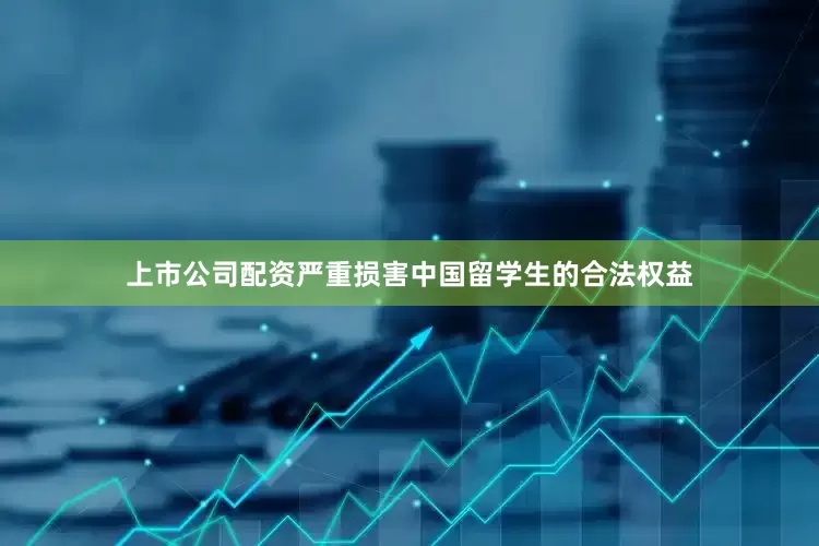 上市公司配资严重损害中国留学生的合法权益
