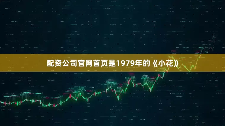 配资公司官网首页是1979年的《小花》