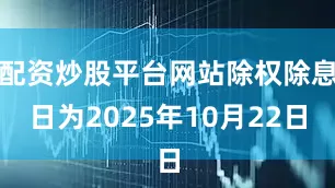 配资炒股平台网站除权除息日为2025年10月22日
