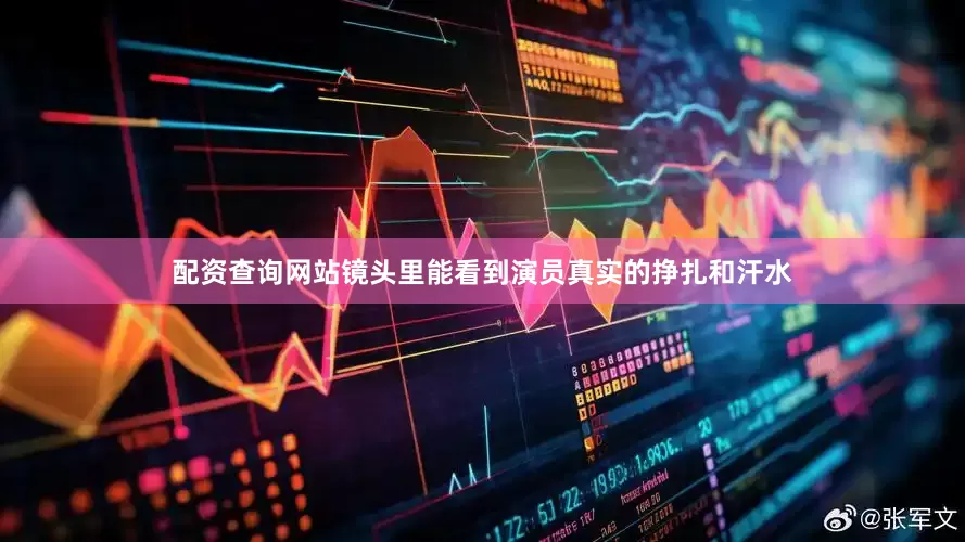 配资查询网站镜头里能看到演员真实的挣扎和汗水